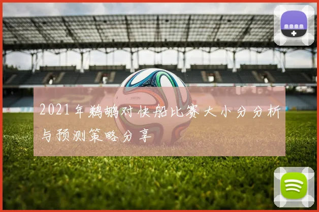 2021年鹈鹕对快船比赛大小分分析与预测策略分享