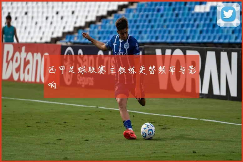 西甲足球联赛主教练更替频率与影响